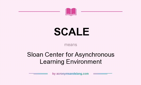What does SCALE mean? It stands for Sloan Center for Asynchronous Learning Environment