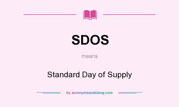 What does SDOS mean? It stands for Standard Day of Supply