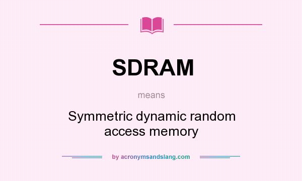 What does SDRAM mean? It stands for Symmetric dynamic random access memory