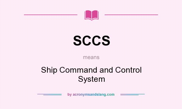 What does SCCS mean? It stands for Ship Command and Control System