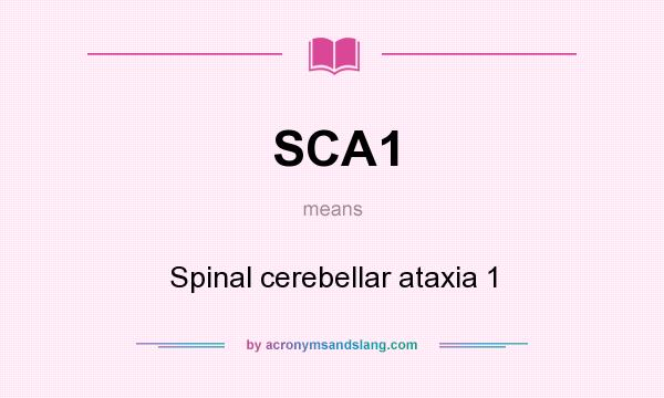 What does SCA1 mean? It stands for Spinal cerebellar ataxia 1