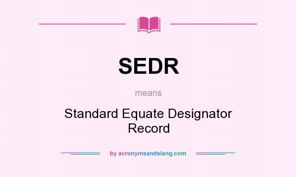 What does SEDR mean? It stands for Standard Equate Designator Record
