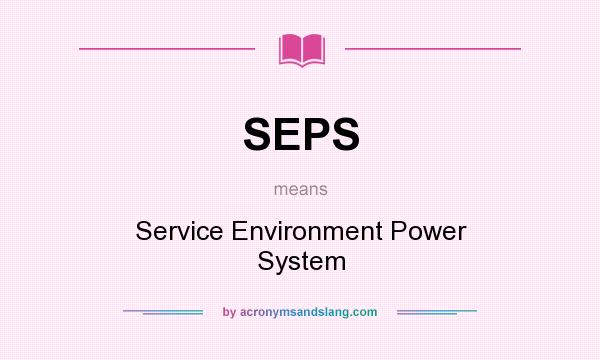 What does SEPS mean? It stands for Service Environment Power System