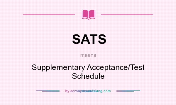 What does SATS mean? It stands for Supplementary Acceptance/Test Schedule