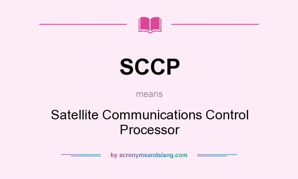 What does SCCP mean? It stands for Satellite Communications Control Processor