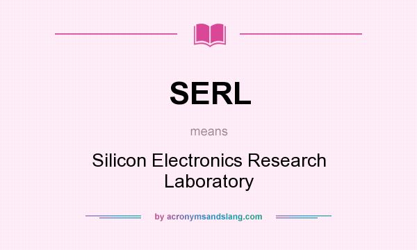 What does SERL mean? It stands for Silicon Electronics Research Laboratory
