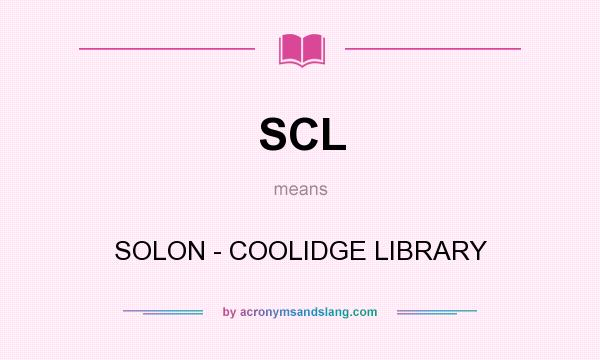 What does SCL mean? It stands for SOLON - COOLIDGE LIBRARY