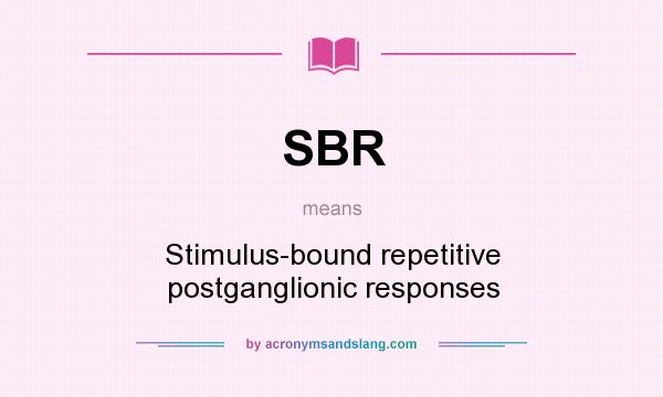 What does SBR mean? It stands for Stimulus-bound repetitive postganglionic responses