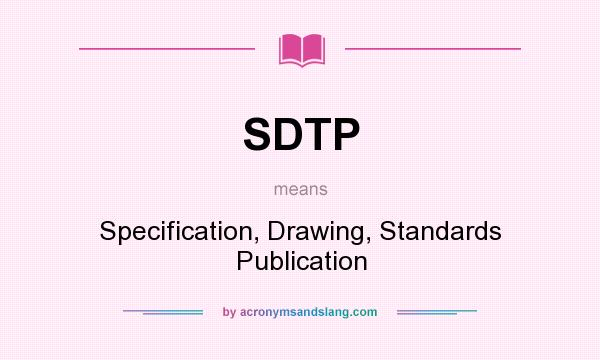 What does SDTP mean? It stands for Specification, Drawing, Standards Publication