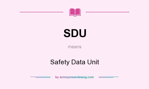 What does SDU mean? It stands for Safety Data Unit