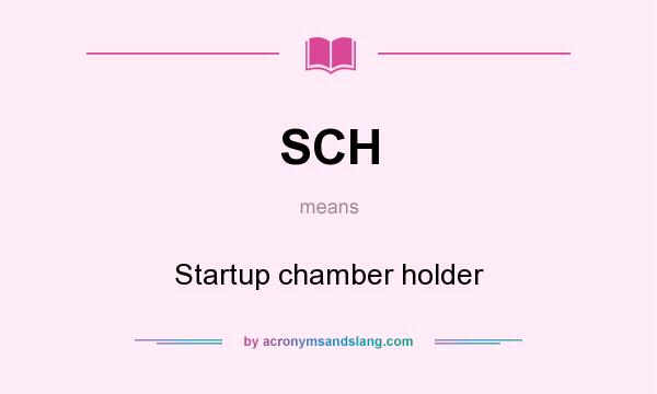 What does SCH mean? It stands for Startup chamber holder
