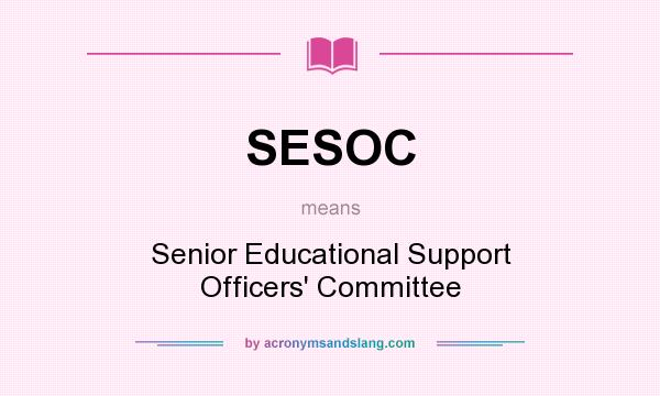 What does SESOC mean? It stands for Senior Educational Support Officers` Committee