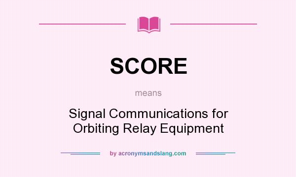 What does SCORE mean? It stands for Signal Communications for Orbiting Relay Equipment