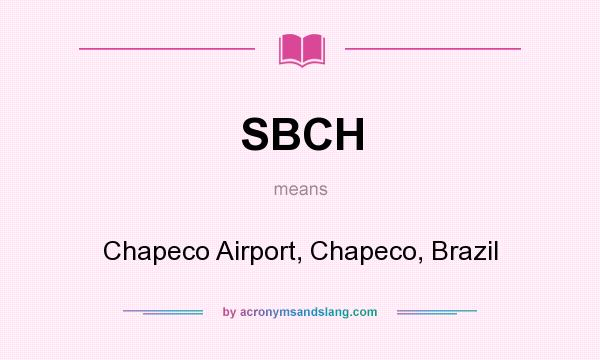What does SBCH mean? It stands for Chapeco Airport, Chapeco, Brazil