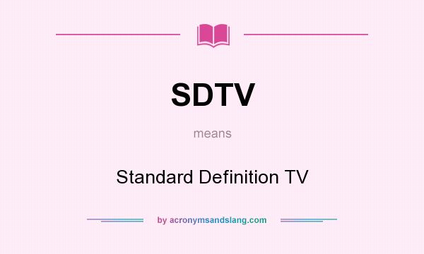 What does SDTV mean? It stands for Standard Definition TV