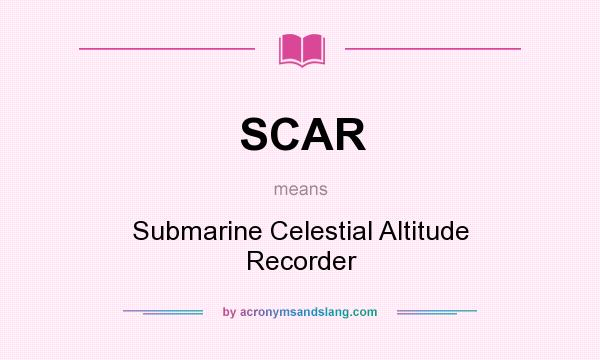 What does SCAR mean? It stands for Submarine Celestial Altitude Recorder