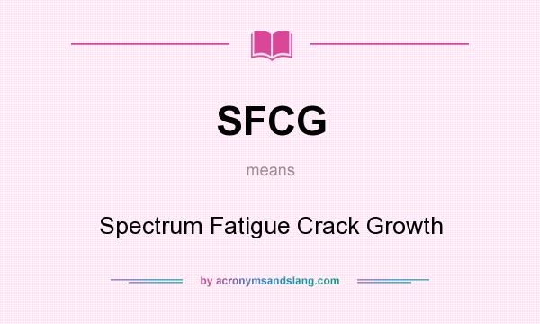 What does SFCG mean? It stands for Spectrum Fatigue Crack Growth