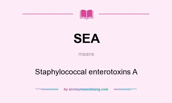 What does SEA mean? It stands for Staphylococcal enterotoxins A