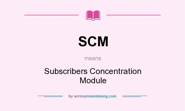 What does SCM mean? It stands for Subscribers Concentration Module