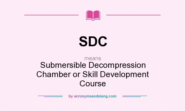 What does SDC mean? It stands for Submersible Decompression Chamber or Skill Development Course