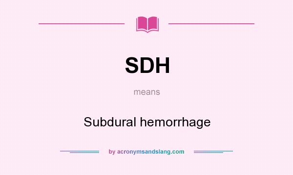 What does SDH mean? It stands for Subdural hemorrhage