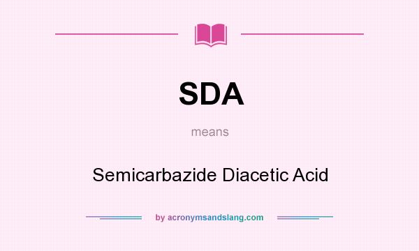 What does SDA mean? It stands for Semicarbazide Diacetic Acid