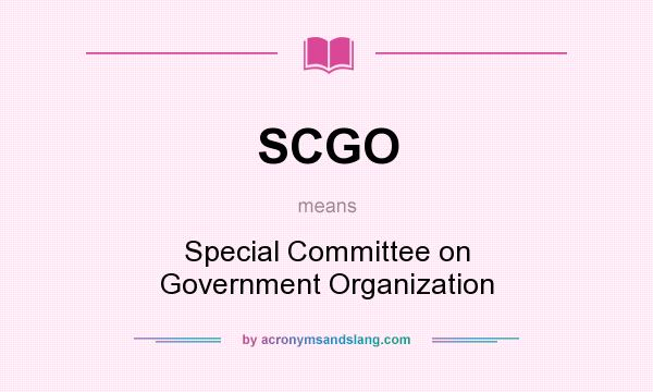 What does SCGO mean? It stands for Special Committee on Government Organization