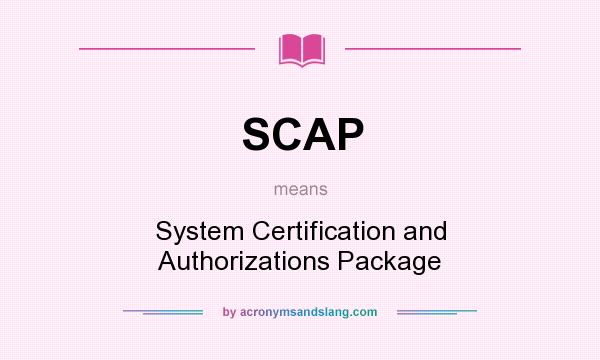What does SCAP mean? It stands for System Certification and Authorizations Package