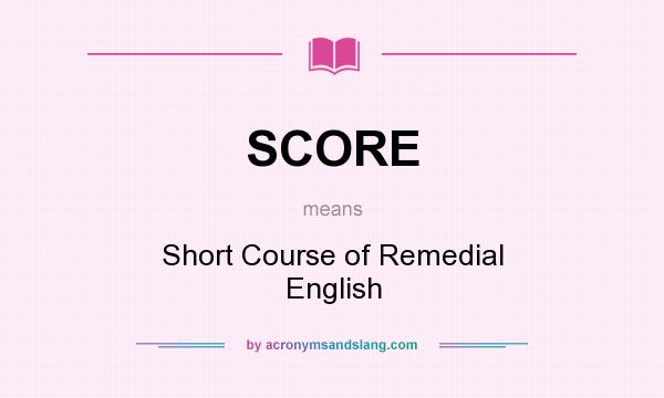 What does SCORE mean? It stands for Short Course of Remedial English