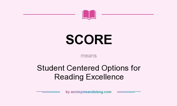 What does SCORE mean? It stands for Student Centered Options for Reading Excellence