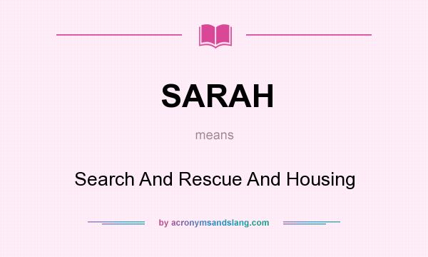 What does SARAH mean? It stands for Search And Rescue And Housing