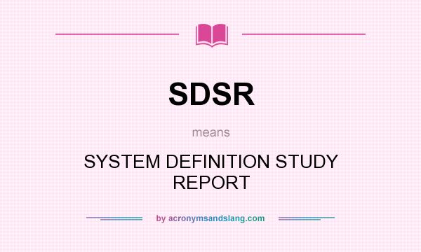 What does SDSR mean? It stands for SYSTEM DEFINITION STUDY REPORT