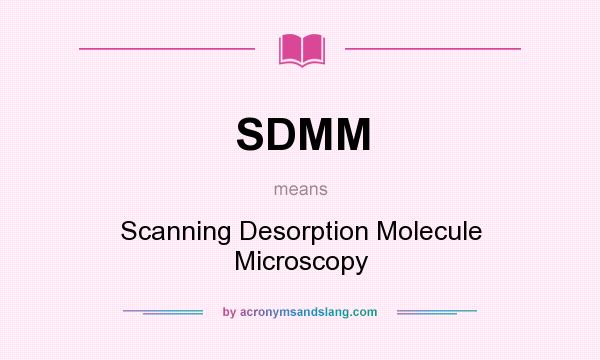 What does SDMM mean? It stands for Scanning Desorption Molecule Microscopy