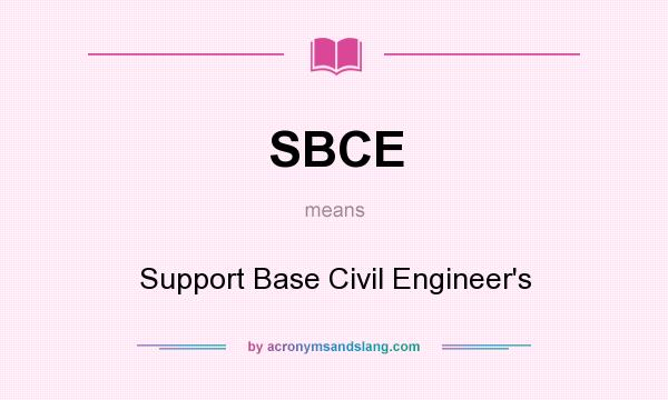 What does SBCE mean? It stands for Support Base Civil Engineer`s