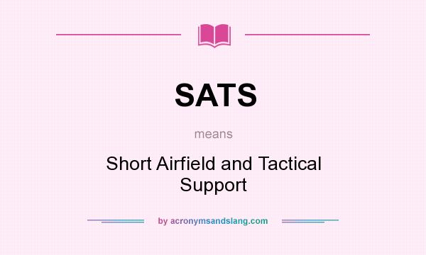 What does SATS mean? It stands for Short Airfield and Tactical Support