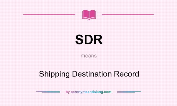 What does SDR mean? It stands for Shipping Destination Record