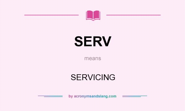 What does SERV mean? It stands for SERVICING