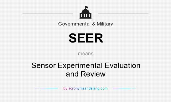 What does SEER mean? It stands for Sensor Experimental Evaluation and Review