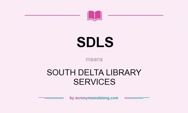 What does SDLS mean? It stands for SOUTH DELTA LIBRARY SERVICES
