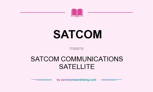What does SATCOM mean? It stands for SATCOM COMMUNICATIONS SATELLITE