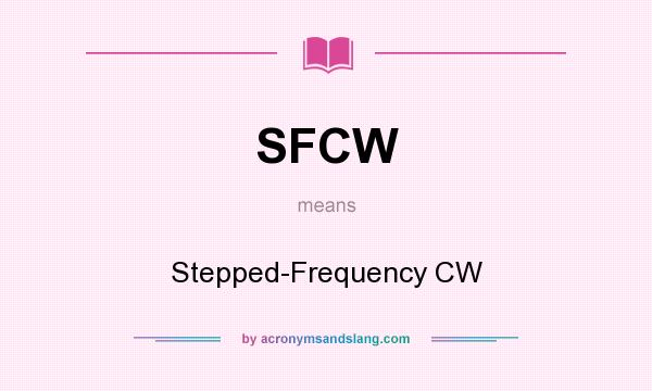 What does SFCW mean? It stands for Stepped-Frequency CW