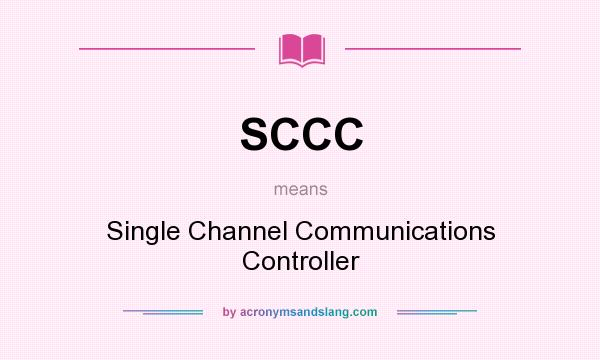 What does SCCC mean? It stands for Single Channel Communications Controller