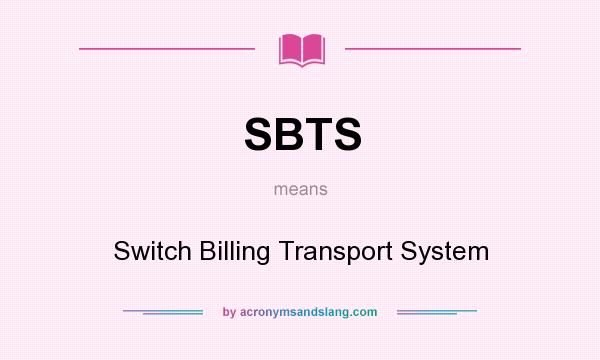 What does SBTS mean? It stands for Switch Billing Transport System