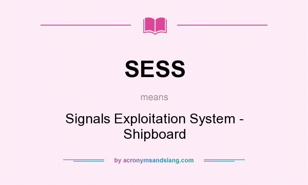 What does SESS mean? It stands for Signals Exploitation System - Shipboard