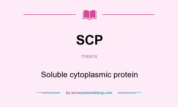 What does SCP mean? It stands for Soluble cytoplasmic protein