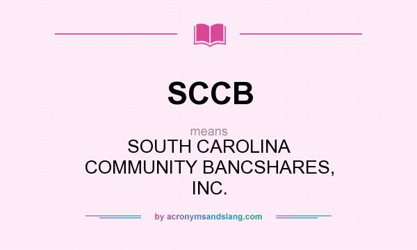 What does SCCB mean? It stands for SOUTH CAROLINA COMMUNITY BANCSHARES, INC.