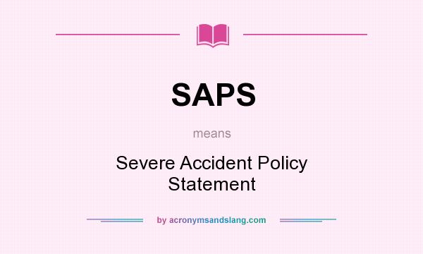What does SAPS mean? It stands for Severe Accident Policy Statement