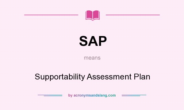 What does SAP mean? It stands for Supportability Assessment Plan