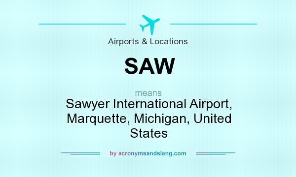 What does SAW mean? It stands for Sawyer International Airport, Marquette, Michigan, United States