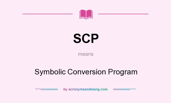 What does SCP mean? It stands for Symbolic Conversion Program